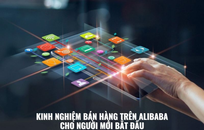 kinh-nghiem-ban-hang-tren-alibaba-cho-nguoi-moi-bat-dau-800x510-2 kinh nghiệm bán hàng trên alibaba cho người mới bắt đầu